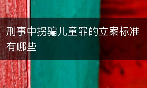 刑事中拐骗儿童罪的立案标准有哪些