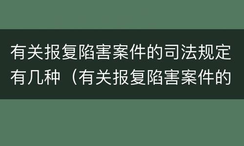 有关报复陷害案件的司法规定有几种（有关报复陷害案件的司法规定有几种情形）