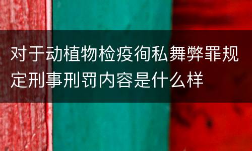 对于动植物检疫徇私舞弊罪规定刑事刑罚内容是什么样