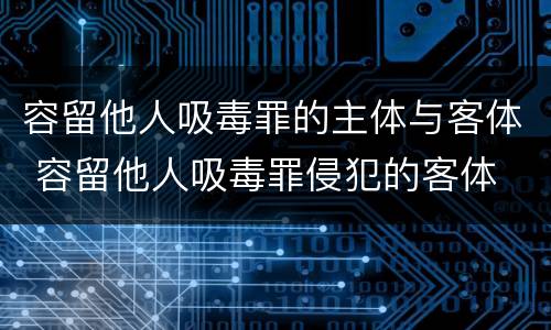 容留他人吸毒罪的主体与客体 容留他人吸毒罪侵犯的客体