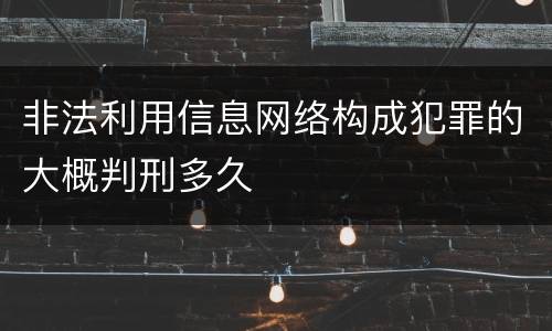 非法利用信息网络构成犯罪的大概判刑多久