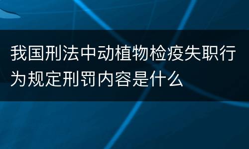 我国刑法中动植物检疫失职行为规定刑罚内容是什么