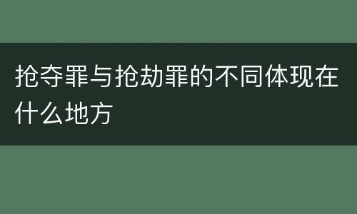 抢夺罪与抢劫罪的不同体现在什么地方