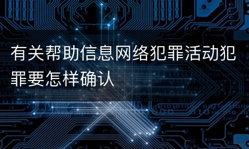 有关帮助信息网络犯罪活动犯罪要怎样确认