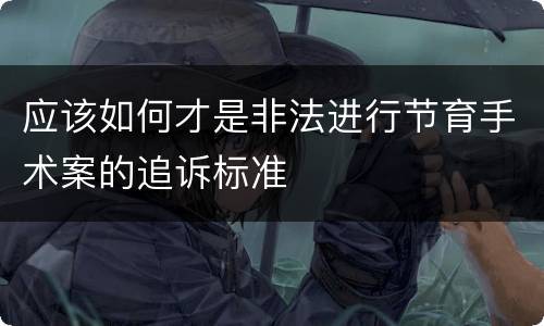 应该如何才是非法进行节育手术案的追诉标准