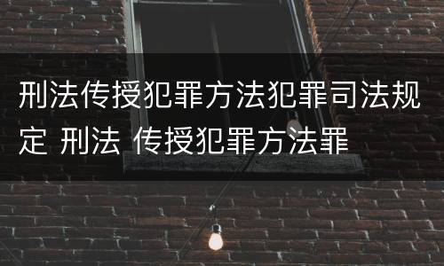 刑法传授犯罪方法犯罪司法规定 刑法 传授犯罪方法罪