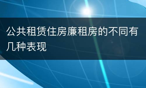 公共租赁住房廉租房的不同有几种表现