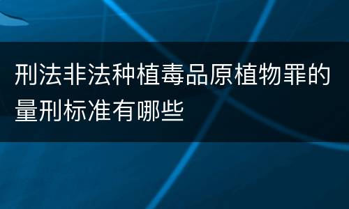 刑法非法种植毒品原植物罪的量刑标准有哪些