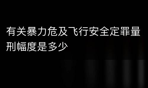 有关暴力危及飞行安全定罪量刑幅度是多少