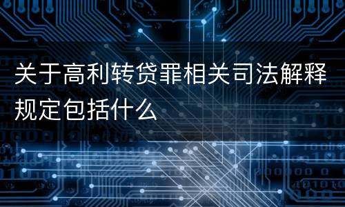 关于高利转贷罪相关司法解释规定包括什么
