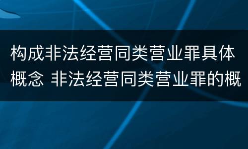 构成非法经营同类营业罪具体概念 非法经营同类营业罪的概念与构成特征