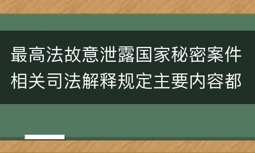 最高法故意泄露国家秘密案件相关司法解释规定主要内容都有哪些