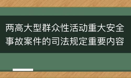 两高大型群众性活动重大安全事故案件的司法规定重要内容是什么