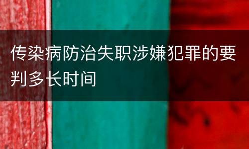 传染病防治失职涉嫌犯罪的要判多长时间