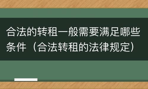 合法的转租一般需要满足哪些条件（合法转租的法律规定）