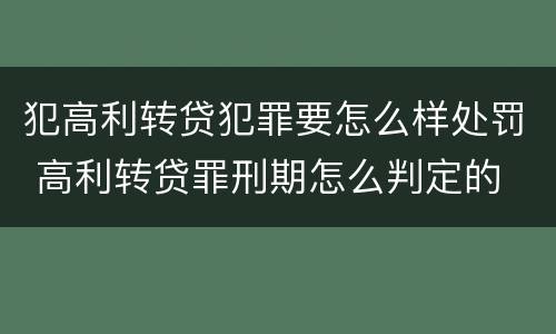 犯高利转贷犯罪要怎么样处罚 高利转贷罪刑期怎么判定的