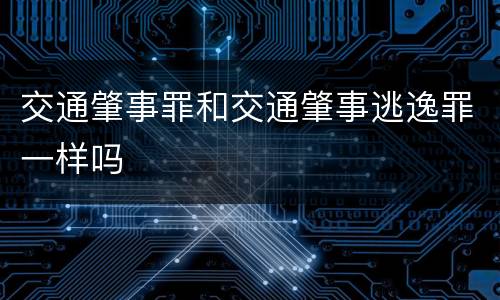 交通肇事罪和交通肇事逃逸罪一样吗