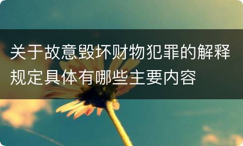 关于故意毁坏财物犯罪的解释规定具体有哪些主要内容