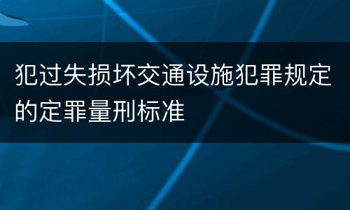 犯过失损坏交通设施犯罪规定的定罪量刑标准