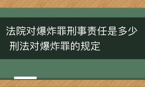法院对爆炸罪刑事责任是多少 刑法对爆炸罪的规定