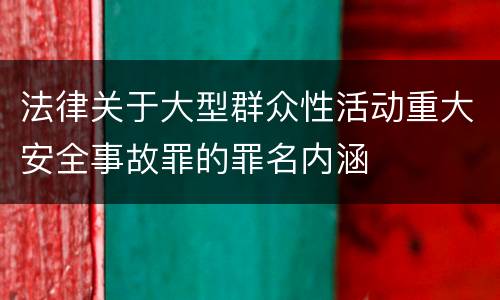 法律关于大型群众性活动重大安全事故罪的罪名内涵
