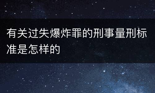 有关过失爆炸罪的刑事量刑标准是怎样的