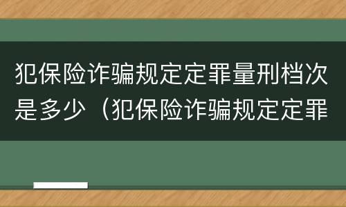 犯保险诈骗规定定罪量刑档次是多少（犯保险诈骗规定定罪量刑档次是多少）