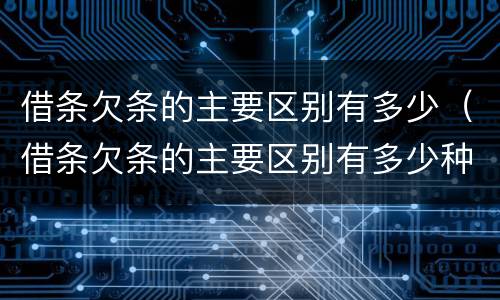 借条欠条的主要区别有多少（借条欠条的主要区别有多少种）