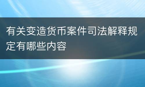 有关变造货币案件司法解释规定有哪些内容