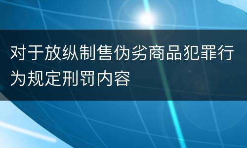 对于放纵制售伪劣商品犯罪行为规定刑罚内容