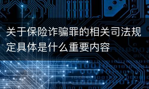 关于保险诈骗罪的相关司法规定具体是什么重要内容