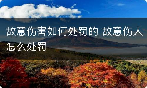 故意伤害如何处罚的 故意伤人怎么处罚
