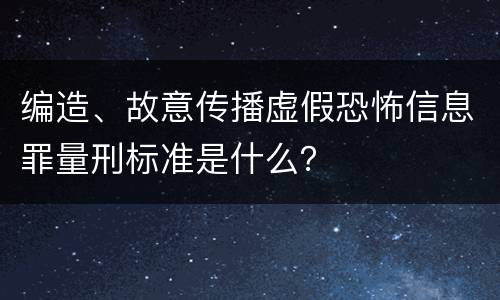 编造、故意传播虚假恐怖信息罪量刑标准是什么？