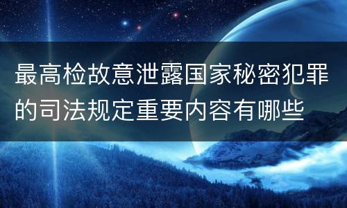 最高检故意泄露国家秘密犯罪的司法规定重要内容有哪些