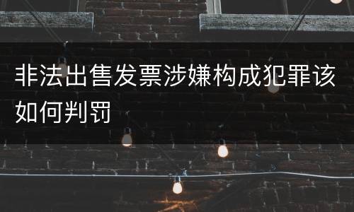 非法出售发票涉嫌构成犯罪该如何判罚