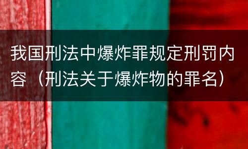 我国刑法中爆炸罪规定刑罚内容（刑法关于爆炸物的罪名）