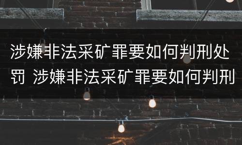 涉嫌非法采矿罪要如何判刑处罚 涉嫌非法采矿罪要如何判刑处罚呢