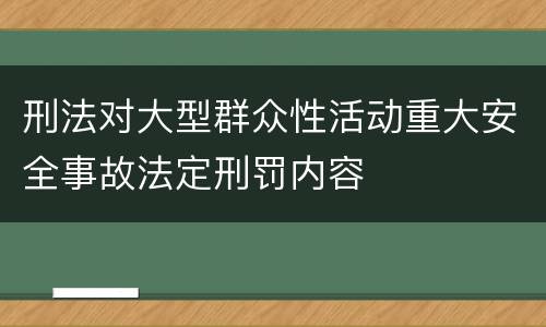 刑法对大型群众性活动重大安全事故法定刑罚内容