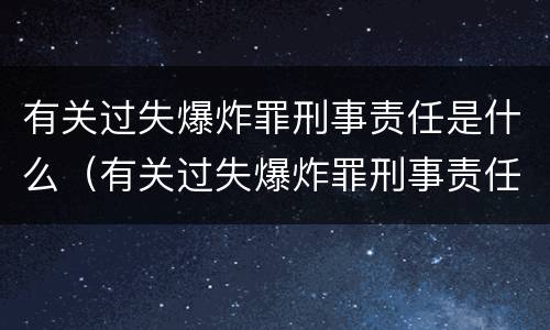 有关过失爆炸罪刑事责任是什么（有关过失爆炸罪刑事责任是什么处罚）