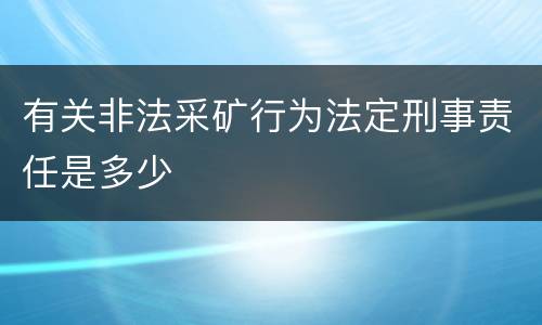 有关非法采矿行为法定刑事责任是多少