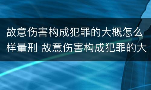故意伤害构成犯罪的大概怎么样量刑 故意伤害构成犯罪的大概怎么样量刑多少