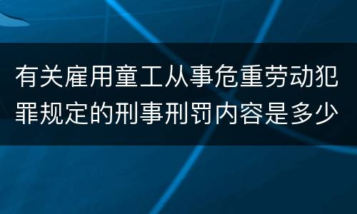 有关雇用童工从事危重劳动犯罪规定的刑事刑罚内容是多少