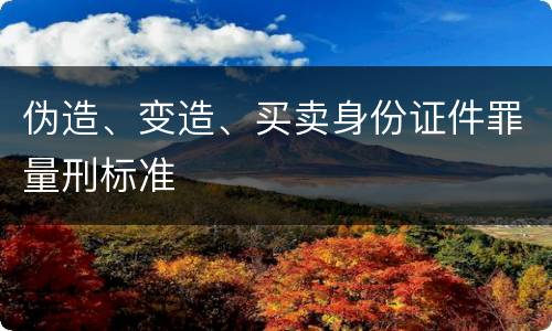 伪造、变造、买卖身份证件罪量刑标准