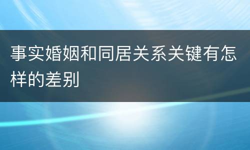 事实婚姻和同居关系关键有怎样的差别