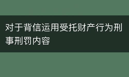 对于背信运用受托财产行为刑事刑罚内容