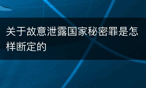 关于故意泄露国家秘密罪是怎样断定的