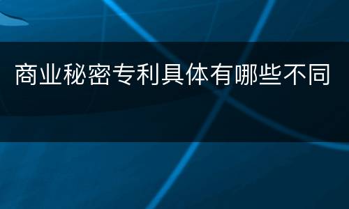 商业秘密专利具体有哪些不同