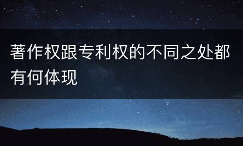 著作权跟专利权的不同之处都有何体现