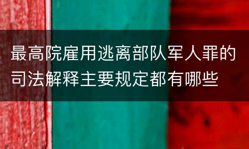 最高院雇用逃离部队军人罪的司法解释主要规定都有哪些