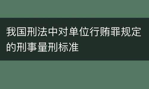我国刑法中对单位行贿罪规定的刑事量刑标准